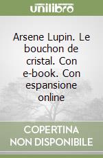 Arsene Lupin. Le bouchon de cristal. Con e-book. Con espansione online libro