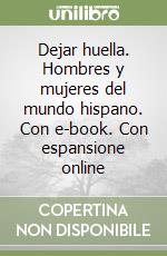 Dejar huella. Hombres y mujeres del mundo hispano. Con e-book. Con espansione online libro