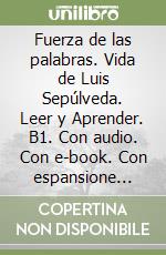 Fuerza de las palabras. Vida de Luis Sepúlveda. Leer y Aprender. B1. Con audio. Con e-book. Con espansione online (La) libro