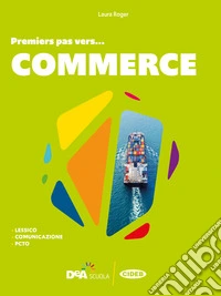 #français. Premiers pas vers... commerce. Per le Scuole superiori libro