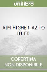 AIM HIGHER_A2 TO B1 EB
