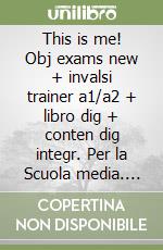 This is me! Obj exams new + invalsi trainer a1/a2 + libro dig + conten dig integr. Per la Scuola media. Con e-book. Con espansione online. Vol. 3