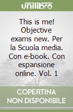 This is me! Objective exams new. Per la Scuola media. Con e-book. Con espansione online. Vol. 1