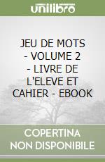 JEU DE MOTS  - VOLUME 2 - LIVRE DE L'ELEVE ET CAHIER - EBOOK libro