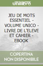 JEU DE MOTS ESSENTIEL - VOLUME UNICO - LIVRE DE L'ELEVE ET CAHIER - EBOOK libro