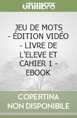 JEU DE MOTS - ÉDITION VIDÉO - LIVRE DE L'ELEVE ET CAHIER 1 - EBOOK libro