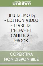 JEU DE MOTS - ÉDITION VIDÉO - LIVRE DE L'ELEVE ET CAHIER 2 - EBOOK libro