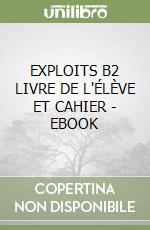 EXPLOITS B2 LIVRE DE L'ÉLÈVE ET CAHIER - EBOOK libro