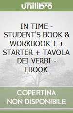 IN TIME - STUDENT'S BOOK & WORKBOOK 1 + STARTER + TAVOLA DEI VERBI - EBOOK libro