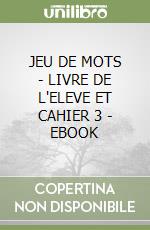 JEU DE MOTS - LIVRE DE L'ELEVE ET CAHIER 3 - EBOOK libro