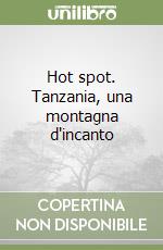 Hot spot. Tanzania, una montagna d'incanto libro