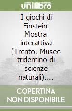 I giochi di Einstein. Mostra interattiva (Trento, Museo tridentino di scienze naturali). Ediz. italiana e inglese libro