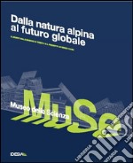 Dalle vette alpine al futuro globale. Il museo delle scienze di Trento e il progetto di Renzo Piano libro