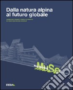 Dalla natura alpina al futuro globale. Museo delle scienze di Trento e il progetto di renzo Piano libro