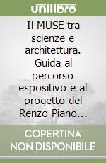 Il MUSE tra scienze e architettura. Guida al percorso espositivo e al progetto del Renzo Piano Building Workshop libro