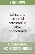 Estinzioni: storie di catastrofi e altre opportunità libro