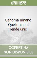 Genoma umano. Quello che ci rende unici libro