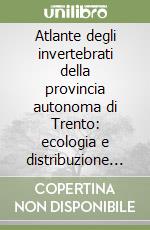 Atlante degli invertebrati della provincia autonoma di Trento: ecologia e distribuzione delle specie incluse negli allegati II e IV della direttiva habitat