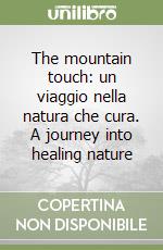 The mountain touch: un viaggio nella natura che cura. A journey into healing nature libro