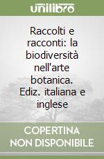 Raccolti e racconti: la biodiversità nell'arte botanica. Ediz. italiana e inglese libro