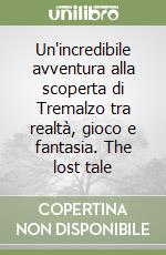 Un'incredibile avventura alla scoperta di Tremalzo tra realtà, gioco e fantasia. The lost tale libro