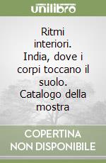 Ritmi interiori. India, dove i corpi toccano il suolo. Catalogo della mostra libro
