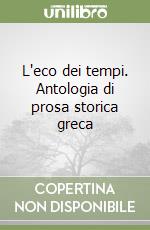 L'eco dei tempi. Antologia di prosa storica greca libro