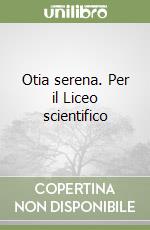 Otia serena. Per il Liceo scientifico libro