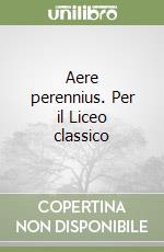 Aere perennius. Per il Liceo classico libro