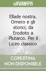 Ellade nostra. Omero e gli storici; da Erodoto a Plutarco. Per il Liceo classico libro