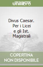 Divus Caesar. Per i Licei e gli Ist. Magistrali libro