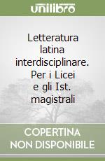 Letteratura latina interdisciplinare. Per i Licei e gli Ist. magistrali libro