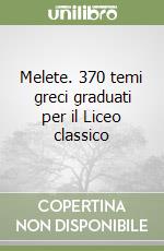 Melete. 370 temi greci graduati per il Liceo classico libro