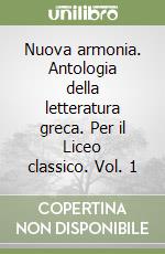 Nuova armonia. Antologia della letteratura greca. Per il Liceo classico. Vol. 1 libro