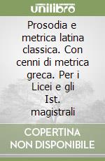 Prosodia e metrica latina classica. Con cenni di metrica greca. Per i Licei e gli Ist. magistrali libro