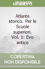 Atlante storico. Per le Scuole superiori. Vol. 1: Evo antico