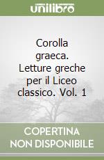 Corolla graeca. Letture greche per il Liceo classico. Vol. 1 libro