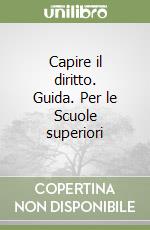 Capire il diritto. Guida. Per le Scuole superiori