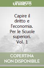 Capire il diritto e l'economia. Per le Scuole superiori. Vol. 1