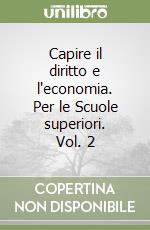 Capire il diritto e l'economia. Per le Scuole superiori. Vol. 2