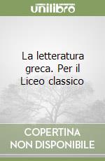 La letteratura greca. Per il Liceo classico libro