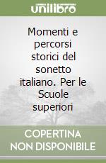 Momenti e percorsi storici del sonetto italiano. Per le Scuole superiori