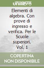 Elementi di algebra. Con prove di ingresso e verifica. Per le Scuole superiori. Vol. 1 libro