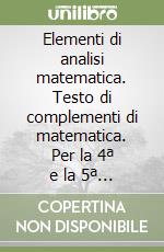 Elementi di analisi matematica. Testo di complementi di matematica. Per la 4ª e la 5ª classe del Liceo scientifico libro