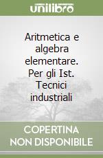 Aritmetica e algebra elementare. Per gli Ist. Tecnici industriali libro