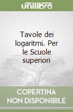 Tavole dei logaritmi. Per le Scuole superiori libro