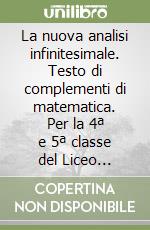 La nuova analisi infinitesimale. Testo di complementi di matematica. Per la 4ª e 5ª classe del Liceo scientifico libro