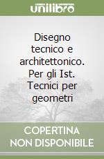 Disegno tecnico e architettonico. Per gli Ist. Tecnici per geometri libro