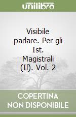 Visibile parlare. Per gli Ist. Magistrali (Il). Vol. 2 libro