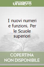 I nuovi numeri e funzioni. Per le Scuole superiori (1) libro